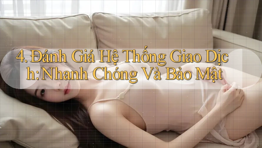 4. Đánh Giá Hệ Thống Giao Dịch: Nhanh Chóng Và Bảo Mật 4. Đánh Giá Hệ Thống Giao Dịch: Nhanh Chóng Và Bảo Mật