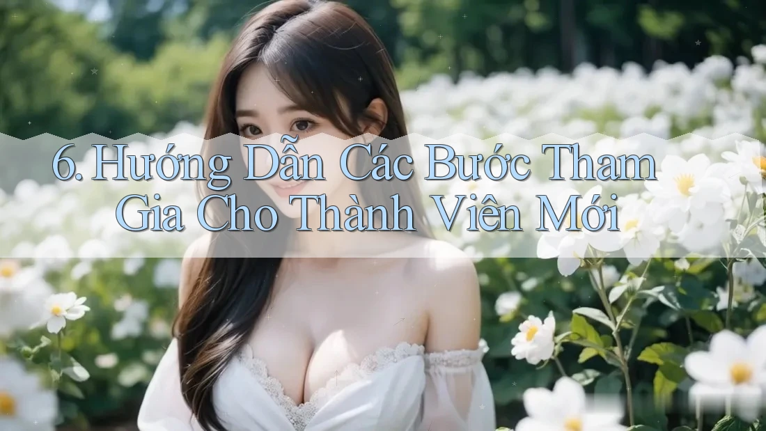 6. Hướng Dẫn Các Bước Tham Gia Cho Thành Viên Mới