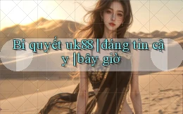 Bí quyết uk88 đáng tin cậy bây giờ