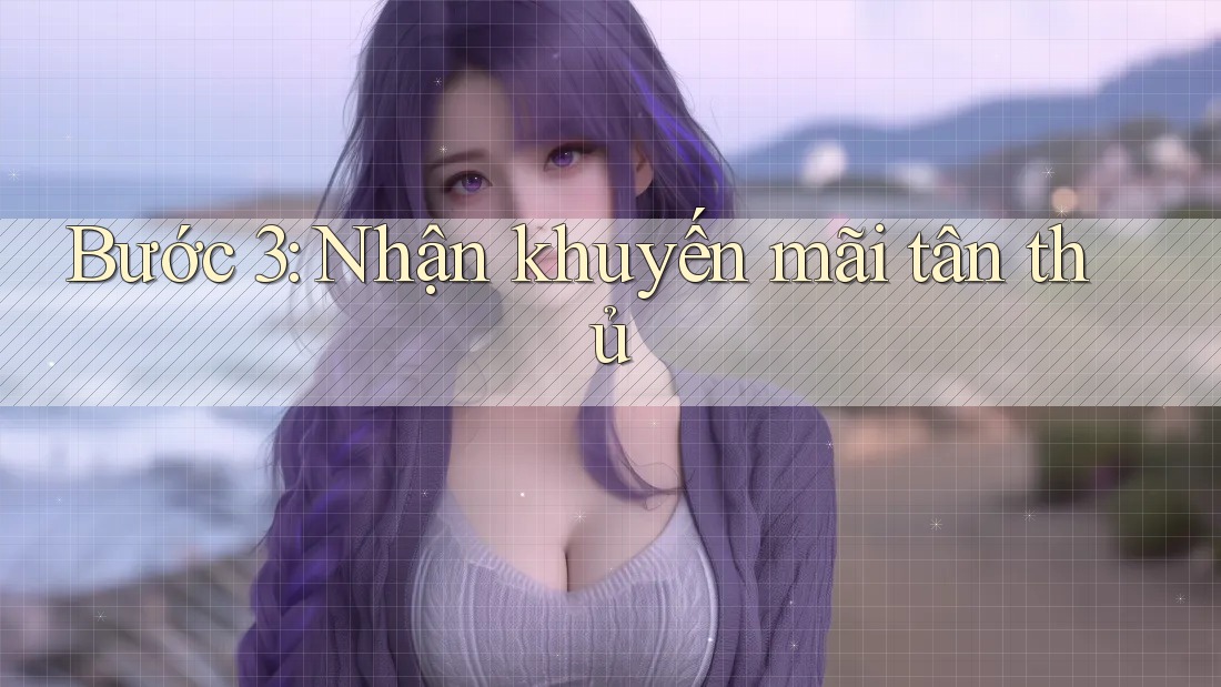 Bước 3: Nhận khuyến mãi tân thủ Bước 3: Nhận khuyến mãi tân thủ