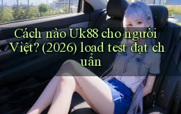 Cách nào Uk88 cho người Việt (2026) load test đạt chuẩn