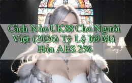 Cách nào uk88 cho người Việt (2026) tỷ lệ 169 mã hóa AES 256