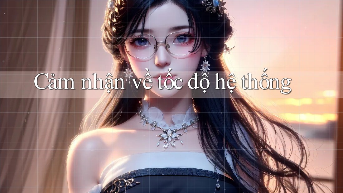 Cảm nhận về tốc độ hệ thống