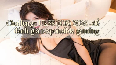 challenge Uk88 (iOS) 2026   để đánh giá responsible gaming