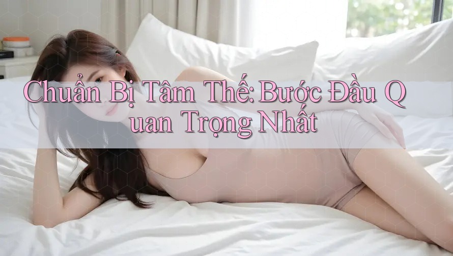 Chuẩn Bị Tâm Thế: Bước Đầu Quan Trọng Nhất Chuẩn Bị Tâm Thế: Bước Đầu Quan Trọng Nhất