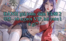 ĐÁNH giá toàn diện Uk88 2025   từ người VIP, hit rate là gì