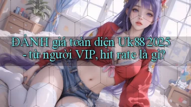 ĐÁNH giá toàn diện Uk88 2025   từ người VIP, hit rate là gì