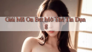 giải mã on bet mở thẻ tín dụng
