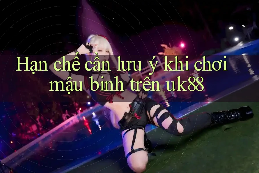 Hạn chế cần lưu ý khi chơi mậu binh trên uk88 Hạn chế cần lưu ý khi chơi mậu binh trên uk88