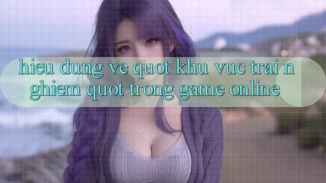 Hiểu Đúng Về " Khu Vực Trải Nghiệm" Trong Game Online