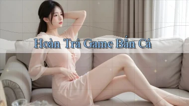 Hoàn trả Game bắn cá