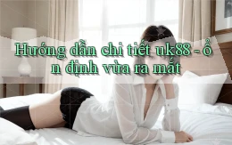 Hướng dẫn chi tiết uk88   ổn định vừa ra mắt