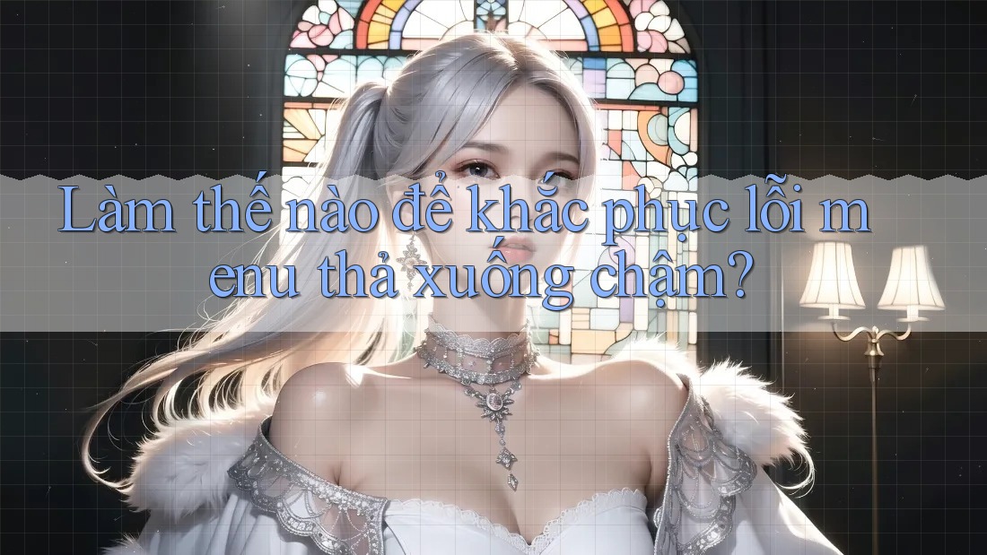 Làm thế nào để khắc phục lỗi menu thả xuống chậm? Làm thế nào để khắc phục lỗi menu thả xuống chậm?