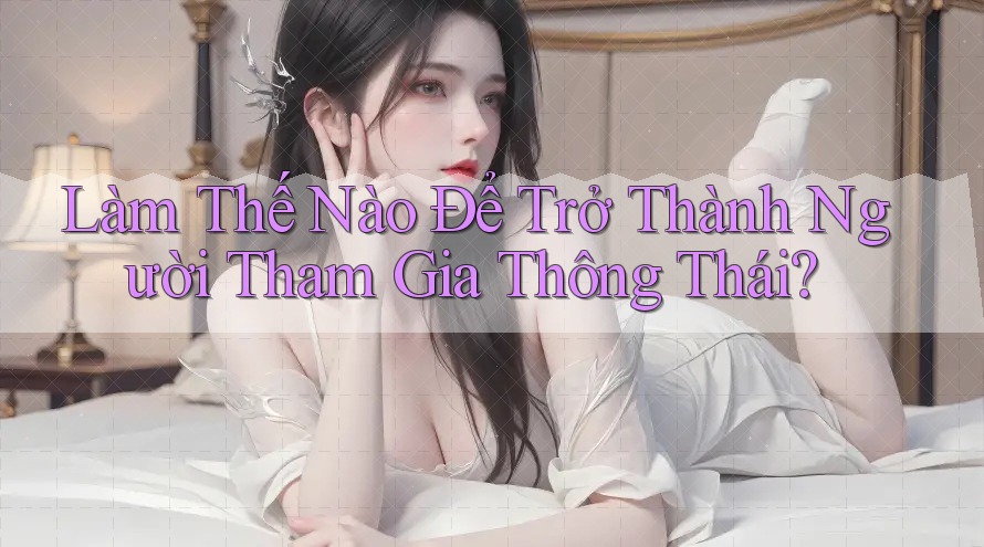 Làm Thế Nào Để Trở Thành Người Tham Gia Thông Thái? Làm Thế Nào Để Trở Thành Người Tham Gia Thông Thái?