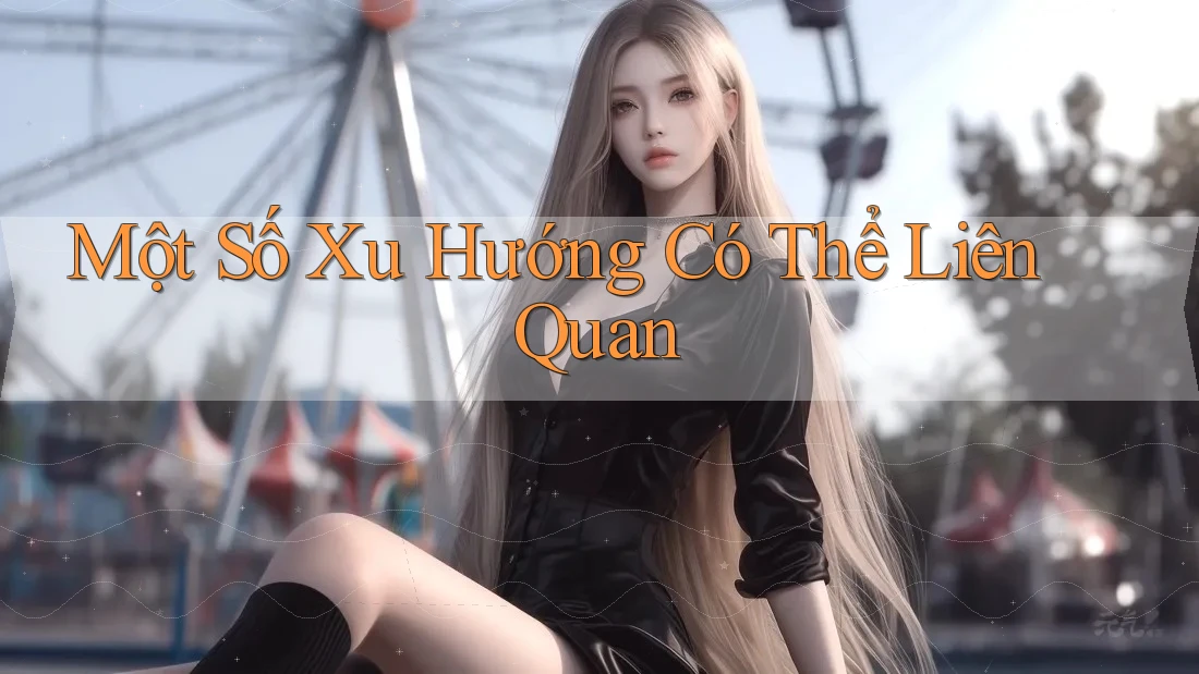 Một Số Xu Hướng Có Thể Liên Quan Một Số Xu Hướng Có Thể Liên Quan