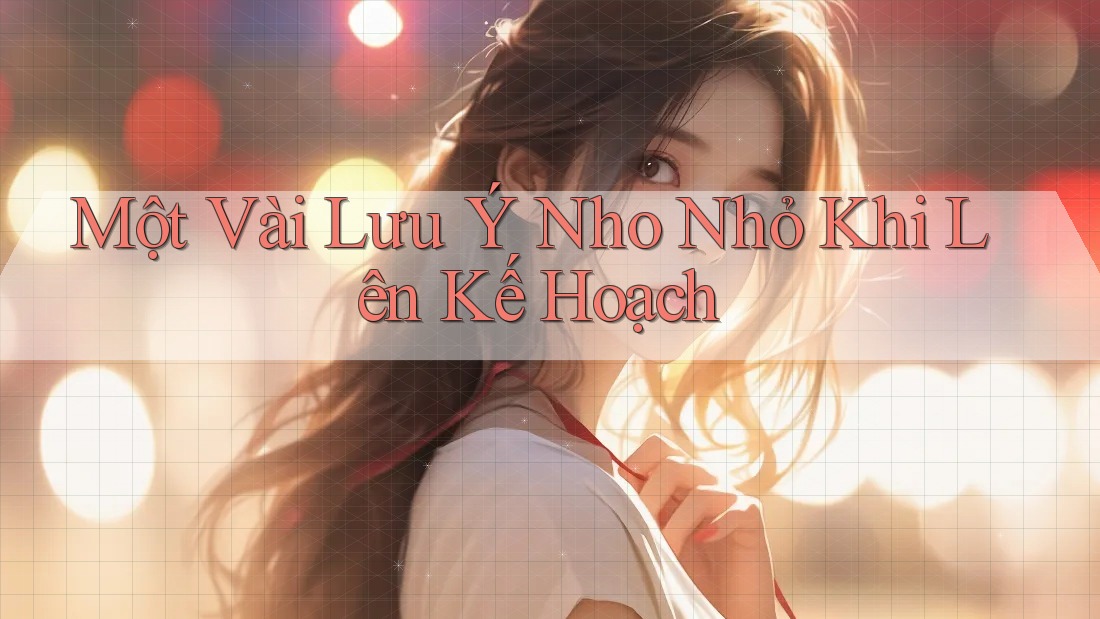 Một Vài Lưu Ý Nho Nhỏ Khi Lên Kế Hoạch Một Vài Lưu Ý Nho Nhỏ Khi Lên Kế Hoạch