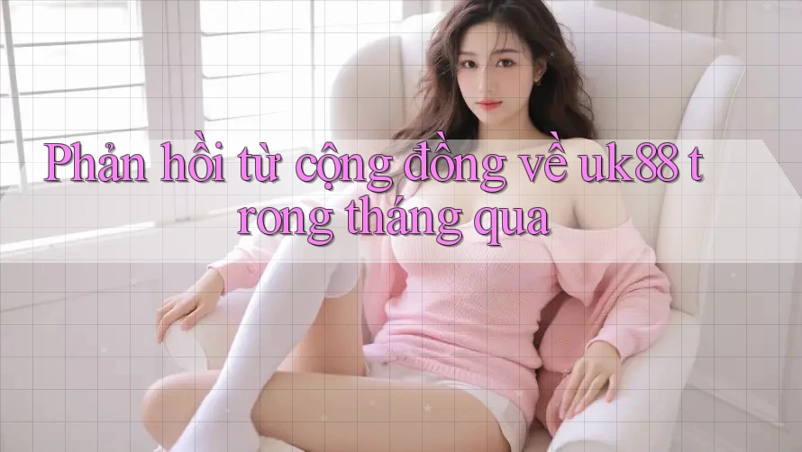 Phản hồi từ cộng đồng về uk88 trong tháng qua