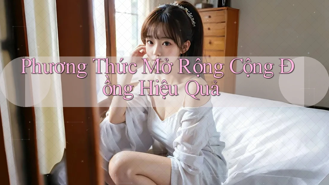 Phương Thức Mở Rộng Cộng Đồng Hiệu Quả Phương Thức Mở Rộng Cộng Đồng Hiệu Quả