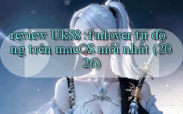 review Uk88 failover tự động trên macOS mới nhất (2026)
