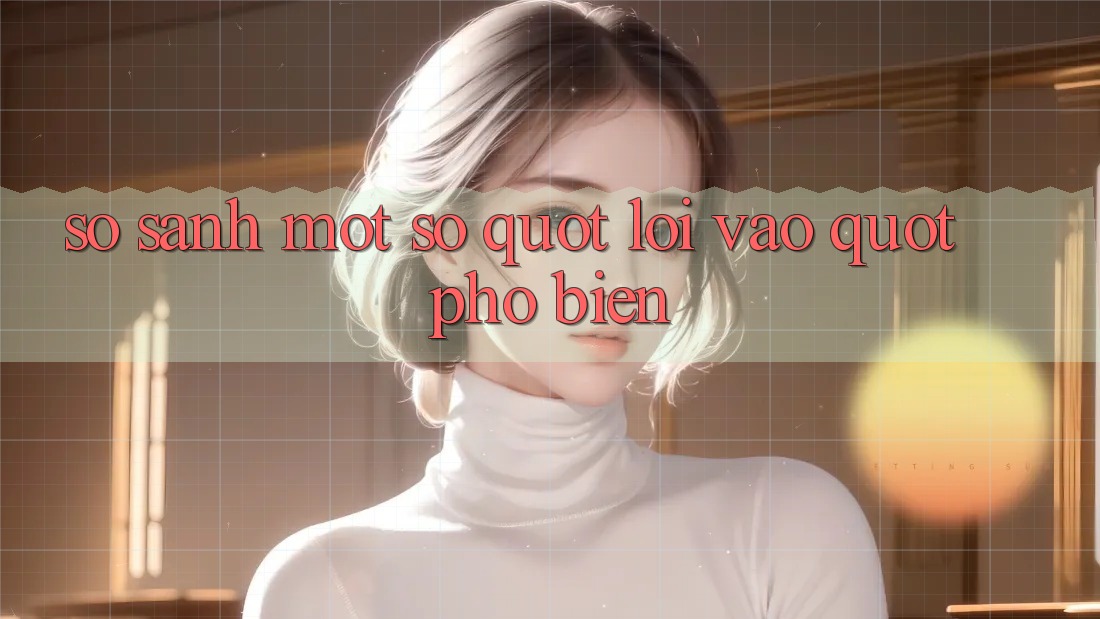 So Sánh Một Số " Lối Vào" Phổ Biến So Sánh Một Số " Lối Vào" Phổ Biến