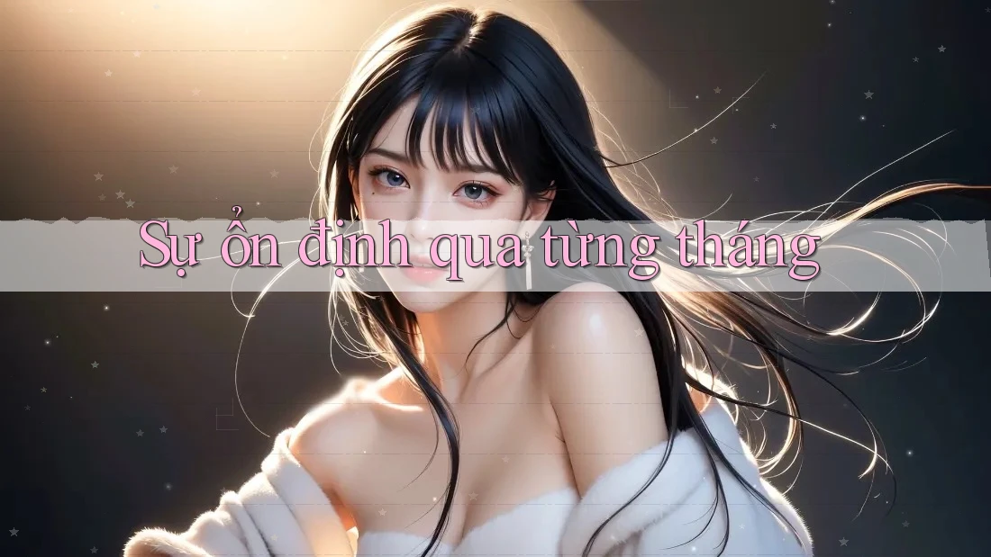 Sự ổn định qua từng tháng Sự ổn định qua từng tháng