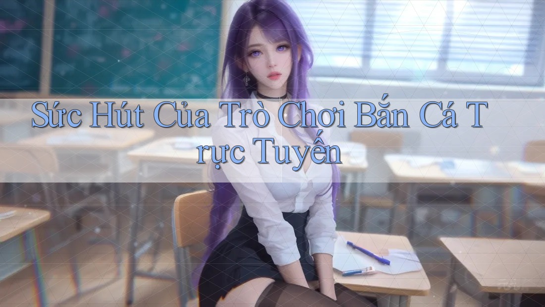 Sức Hút Của Trò Chơi Bắn Cá Trực Tuyến