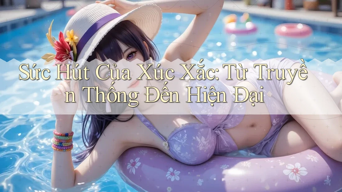 Sức Hút Của Xúc Xắc: Từ Truyền Thống Đến Hiện Đại Sức Hút Của Xúc Xắc: Từ Truyền Thống Đến Hiện Đại