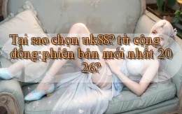 Tại sao chọn uk88 từ cộng đồng phiên bản mới nhất 2026