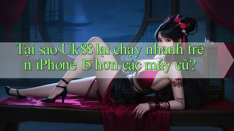 Tại sao Uk88 lại chạy nhanh trên iPhone 15 hơn các máy cũ? Tại sao Uk88 lại chạy nhanh trên iPhone 15 hơn các máy cũ?