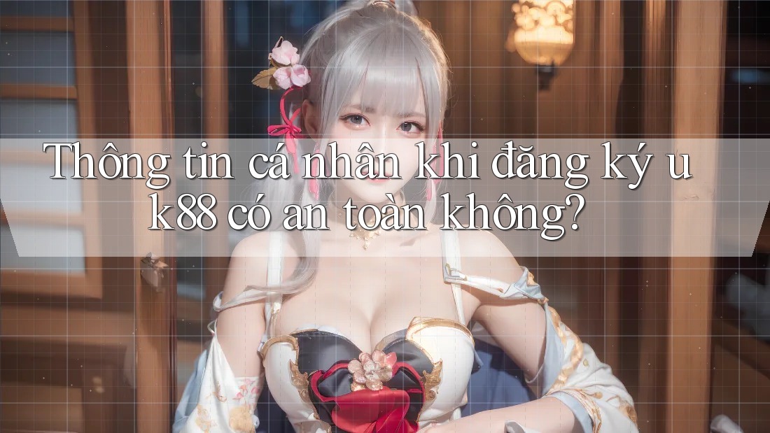 Thông tin cá nhân khi đăng ký uk88 có an toàn không?