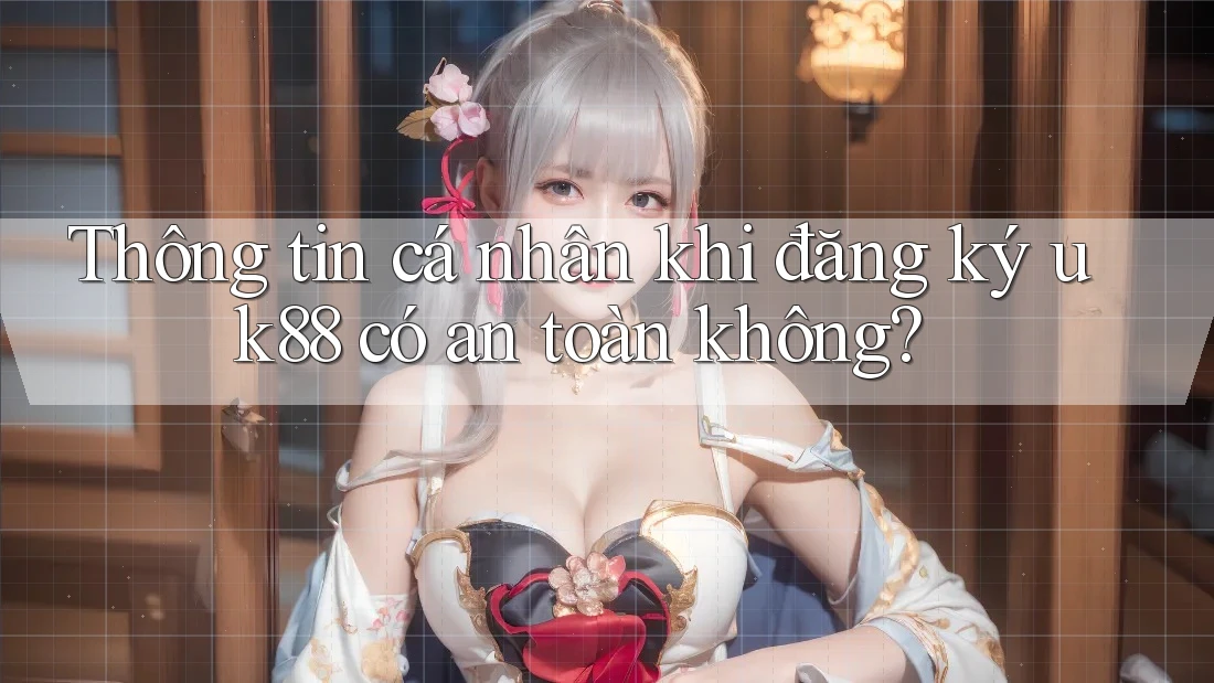 Thông tin cá nhân khi đăng ký uk88 có an toàn không?