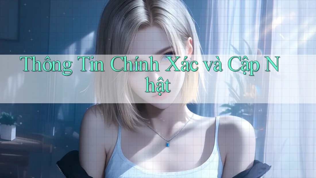 Thông Tin Chính Xác và Cập Nhật
