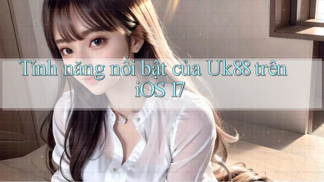 Tính năng nổi bật của Uk88 trên iOS 17 Tính năng nổi bật của Uk88 trên iOS 17