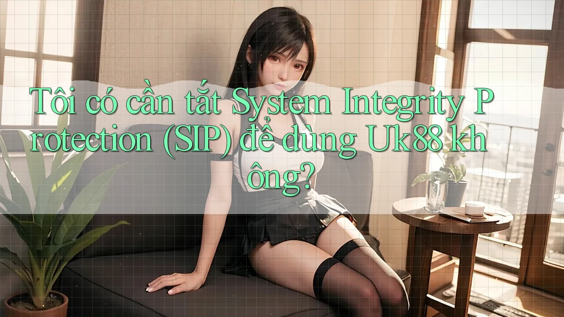 Tôi có cần tắt System Integrity Protection (SIP) để dùng Uk88 không? Tôi có cần tắt System Integrity Protection (SIP) để dùng Uk88 không?