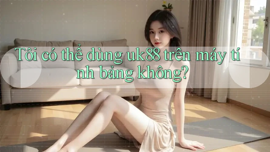 Tôi có thể dùng uk88 trên máy tính bảng không? Tôi có thể dùng uk88 trên máy tính bảng không?