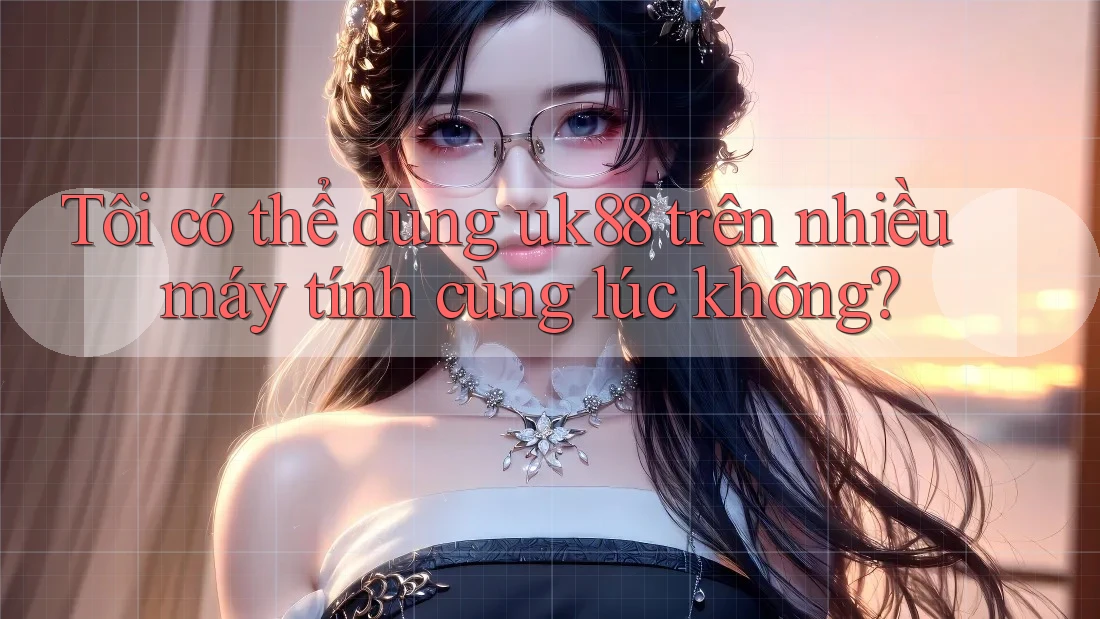 Tôi có thể dùng uk88 trên nhiều máy tính cùng lúc không? Tôi có thể dùng uk88 trên nhiều máy tính cùng lúc không?