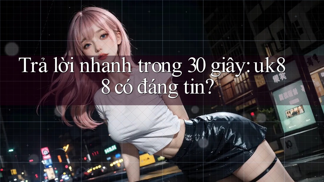 Trả lời nhanh trong 30 giây: uk88 có đáng tin? Trả lời nhanh trong 30 giây: uk88 có đáng tin?
