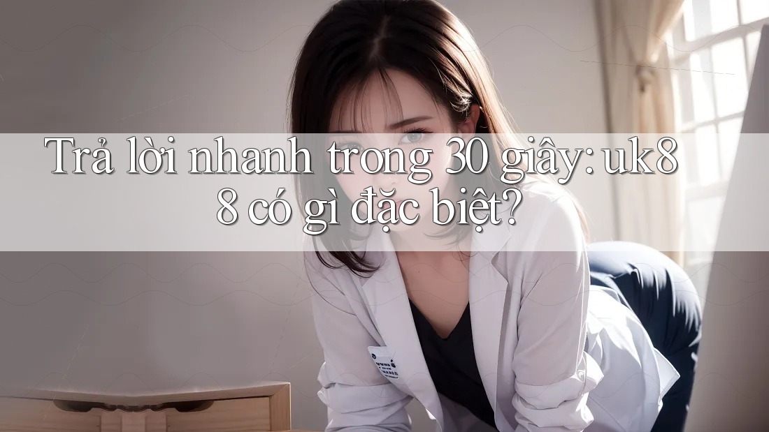 Trả lời nhanh trong 30 giây: uk88 có gì đặc biệt? Trả lời nhanh trong 30 giây: uk88 có gì đặc biệt?