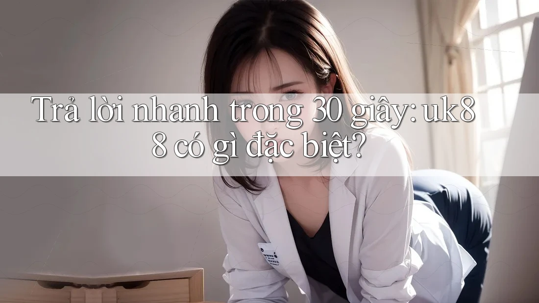 Trả lời nhanh trong 30 giây: uk88 có gì đặc biệt?