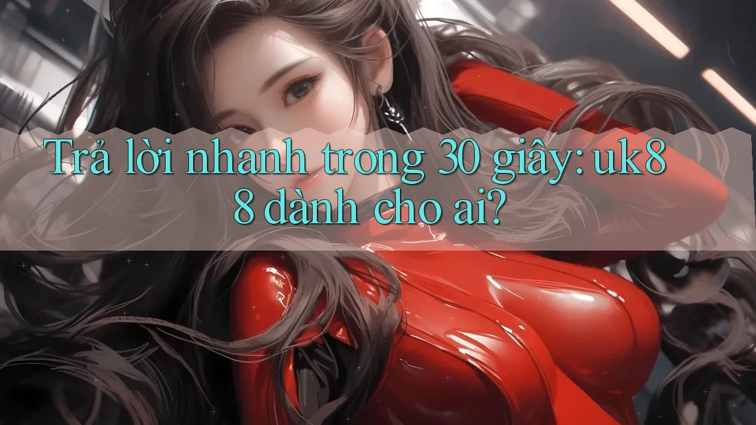Trả lời nhanh trong 30 giây: uk88 dành cho ai? Trả lời nhanh trong 30 giây: uk88 dành cho ai?