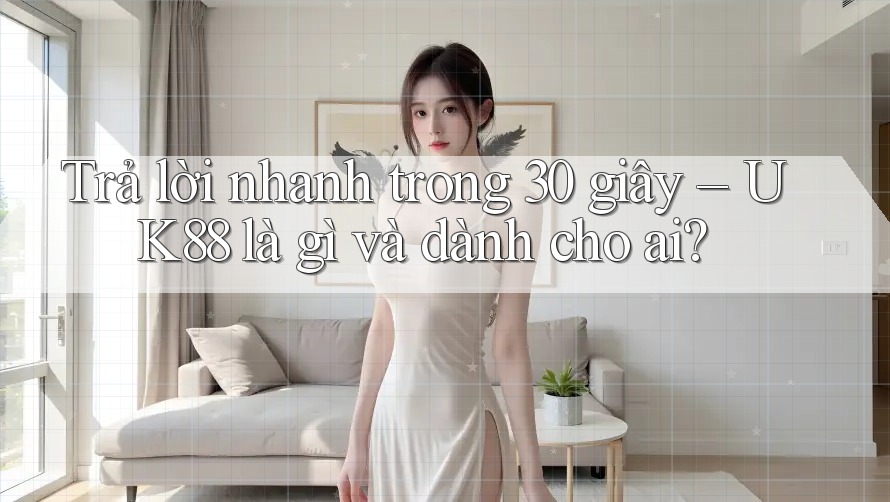 Trả lời nhanh trong 30 giây – UK88 là gì và dành cho ai? Trả lời nhanh trong 30 giây – UK88 là gì và dành cho ai?