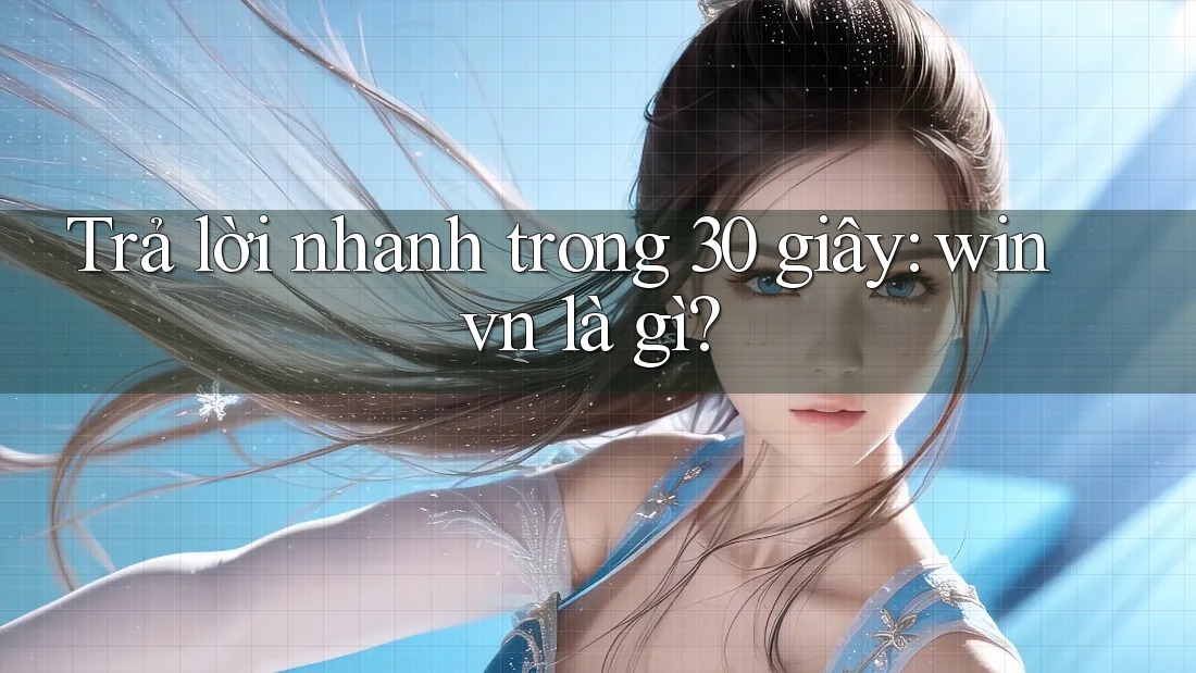 Trả lời nhanh trong 30 giây: winvn là gì? Trả lời nhanh trong 30 giây: winvn là gì?