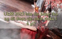 Uk88 2025 bản tin hàng tháng đã được cập nhật stake là gì