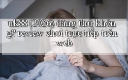 uk88 (2026) đáng thử không review chơi trực tiếp trên web