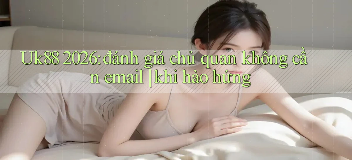 uk88   Link Mới Nhất   Ứng Dụng Game Truy Cập Ngày Đêm