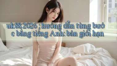 uk88 2026 hướng dẫn từng bước bằng tiếng Anh bản giới hạn