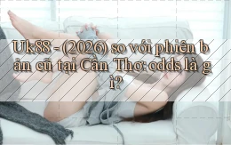 Uk88   (2026) so với phiên bản cũ tại Cần Thơ odds là gì