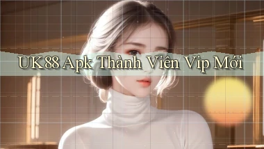 uk88  apk thành viên vip mới