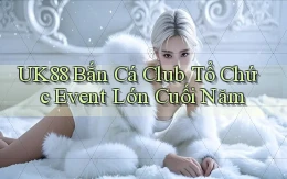 uk88  bắn cá club tổ chức event lớn cuối năm