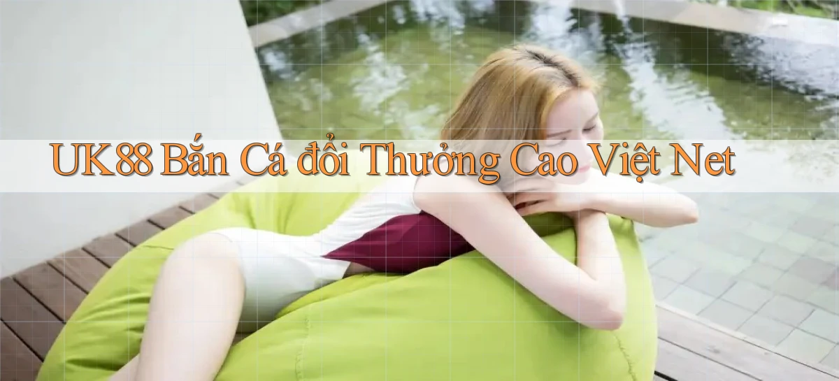 uk88  bắn cá đổi thưởng cao việt net